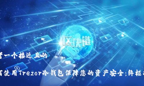 思考一个接近且的

如何使用Trezor冷钱包保障您的资产安全：终极指南