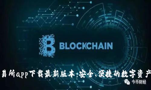 比特币交易所app下载最新版本：安全、便捷的数字资产交易选择