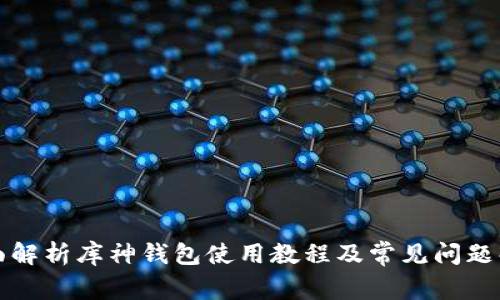 全面解析库神钱包使用教程及常见问题解答