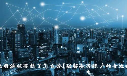 比特派被冻结了怎么办？破解冷冻账户的全攻略