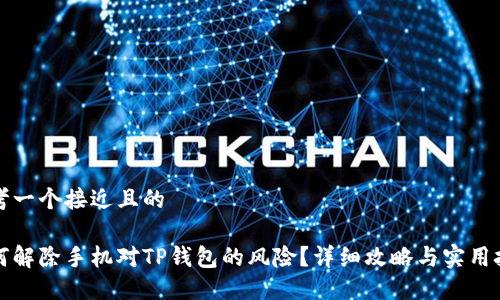 思考一个接近且的

如何解除手机对TP钱包的风险？详细攻略与实用技巧