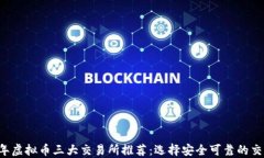 2023年虚拟币三大交易所推荐：选择安全可靠的交