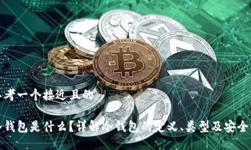 思考一个接近且的

冷钱包是什么？详解冷钱包的定义、类型及安全性
