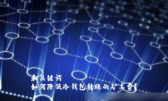和关键词  如何降低冷钱包转账的矿工费？