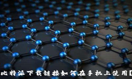  
比特派下载链接如何在手机上使用？