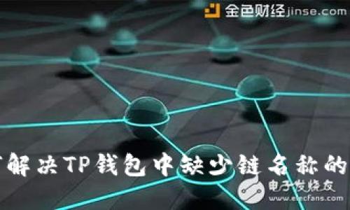 如何解决TP钱包中缺少链名称的问题