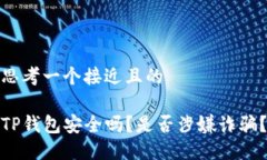 思考一个接近且的TP钱包安全吗？是否涉嫌诈骗？