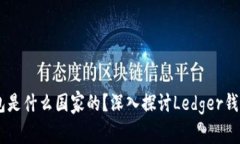 Ledger钱包是什么国家的？深入探讨Ledger钱包品牌