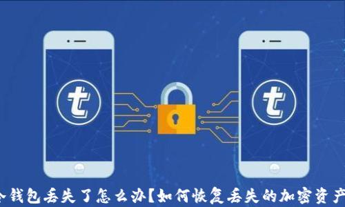 
冷钱包丢失了怎么办？如何恢复丢失的加密资产？