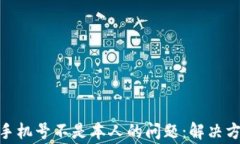 如何处理Pi币手机号不是本人的问题：解决方案与