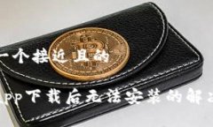 思考一个接近且的冰币app下载后无法安装的解决