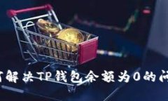 如何解决TP钱包余额为0的问题？