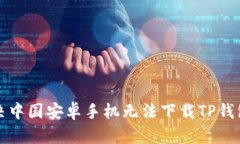 如何解决中国安卓手机无法下载TP钱包的问题