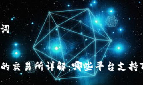 思考与关键词


TP钱包对应的交易所详解：哪些平台支持TP钱包交易？