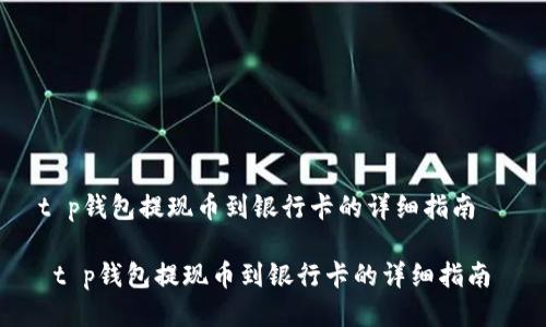 t p钱包提现币到银行卡的详细指南

 t p钱包提现币到银行卡的详细指南 