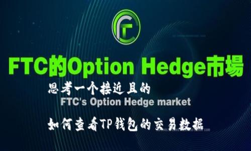 思考一个接近且的

如何查看TP钱包的交易数据