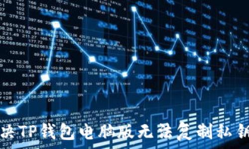  
如何解决TP钱包电脑版无法复制私钥的问题
