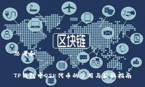思考和


TP钱包中OSK代币的使用与获取指南