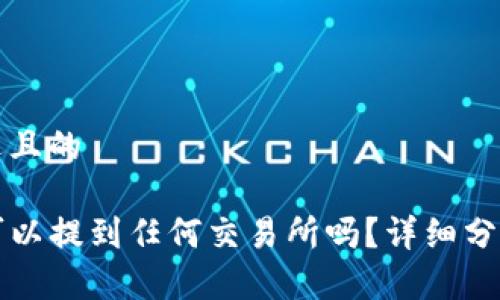 思考一个接近且的

TP钱包的币可以提到任何交易所吗？详细分析及操作指南