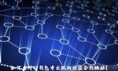 
如何应对TP钱包中出现的被盗合约地址？