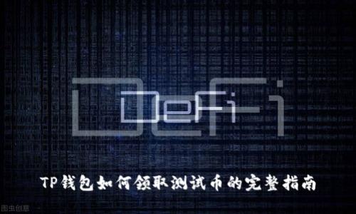TP钱包如何领取测试币的完整指南