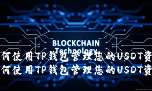 如何使用TP钱包管理您的USDT资产
如何使用TP钱包管理您的USDT资产