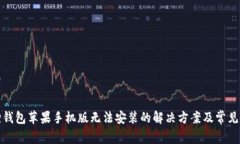 : 小狐狸钱包苹果手机版无法安装的解决方案及常