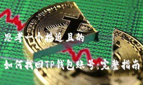 思考一个接近且的 

如何找回TP钱包账号：完整指南