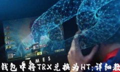 ```xml如何在TP钱包中将TRX兑换为HT：详细教程与技
