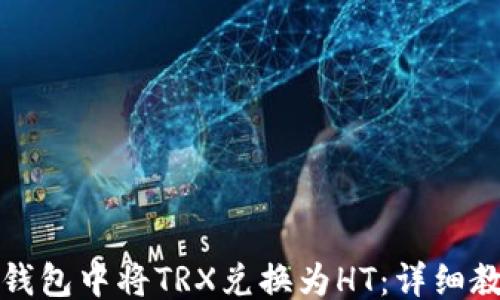 
```xml
如何在TP钱包中将TRX兑换为HT：详细教程与技巧