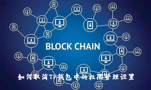 如何取消TP钱包中的权限管理设置