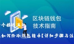 思考一个接近且的热钱包如何给冷钱包转币？详