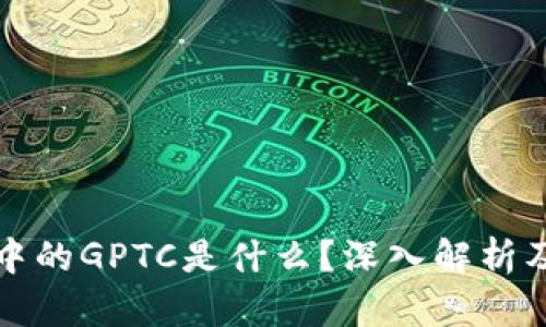 : TP钱包中的GPTC是什么？深入解析及使用指南