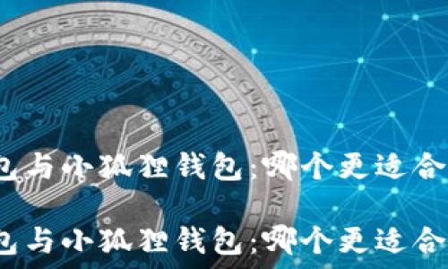   
选择 TP 钱包与小狐狸钱包：哪个更适合你的需求？  

选择 TP 钱包与小狐狸钱包：哪个更适合你的需求？