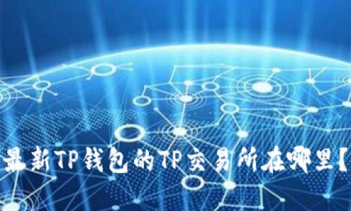 最新TP钱包的TP交易所在哪里？