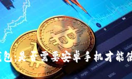 TP钱包：是否需要安卓手机才能使用？