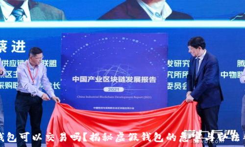   
TP假的钱包可以交易吗？揭秘虚假钱包的危害与合法替代方案