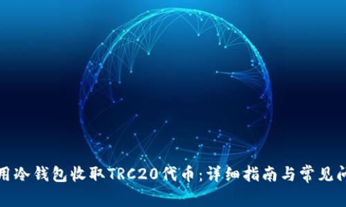 如何使用冷钱包收取TRC20代币：详细指南与常见问题解答
