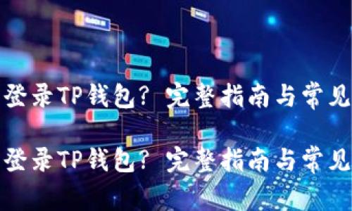 如何重新登录TP钱包? 完整指南与常见问题解答

如何重新登录TP钱包? 完整指南与常见问题解答