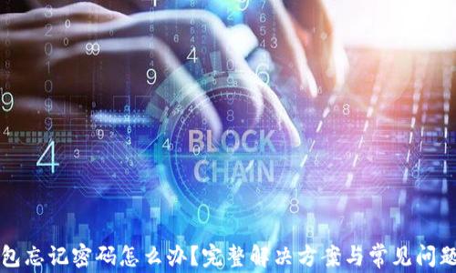 
TP钱包忘记密码怎么办？完整解决方案与常见问题解析