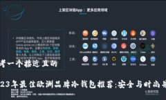 思考一个接近且的2023年最佳欧洲品牌冷钱包推荐