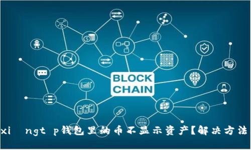  hóngxiāngt p钱包里的币不显示资产？解决方法大揭秘！