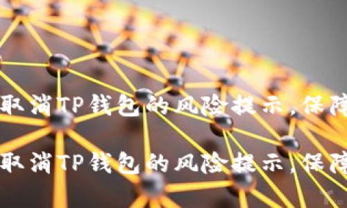 如何有效取消TP钱包的风险提示，保障安全使用

如何有效取消TP钱包的风险提示，保障安全使用