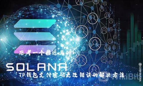 思考一个接近且的


TP钱包支付密码更改错误的解决方法