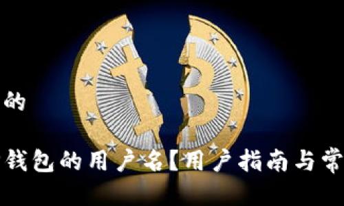 思考接近且的

如何找回TP钱包的用户名？用户指南与常见问题解答