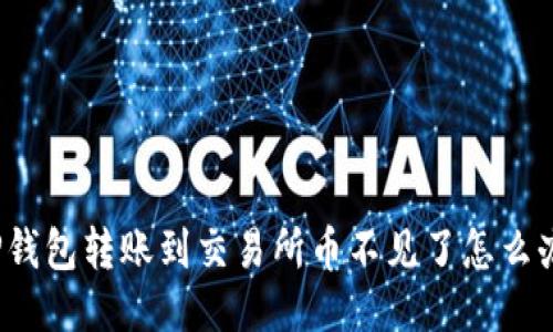 TP钱包转账到交易所币不见了怎么办？