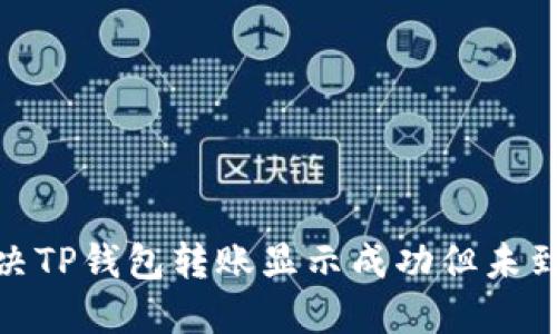 : 如何解决TP钱包转账显示成功但未到账的问题