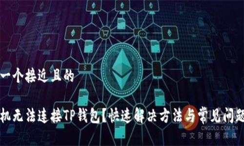 思考一个接近且的

新手机无法连接TP钱包？快速解决方法与常见问题解析