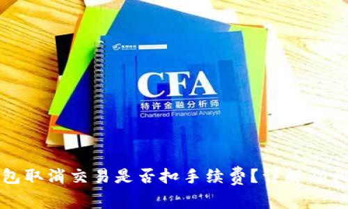 题目: TP钱包取消交易是否扣手续费？详解及相关问题解析