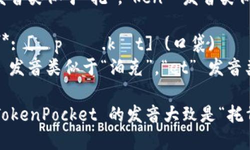 TokenPocket的发音可以分解为两个部分：

1. **Token**: [ˈtoʊ.kən] (托肯)
   - “To” 发音类似于“托”，“ken” 发音类似于“肯”。

2. **Pocket**: [ˈpɑː.kɪt] (口袋)
   - “Pock” 发音类似于“泊克”，“et” 发音类似于“艾特”。

结合在一起，TokenPocket 的发音大致是“托肯·泊克特”。